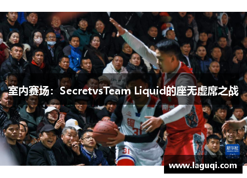 室内赛场：SecretvsTeam Liquid的座无虚席之战