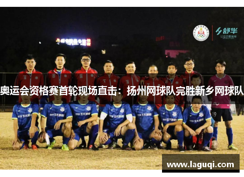 奥运会资格赛首轮现场直击：扬州网球队完胜新乡网球队